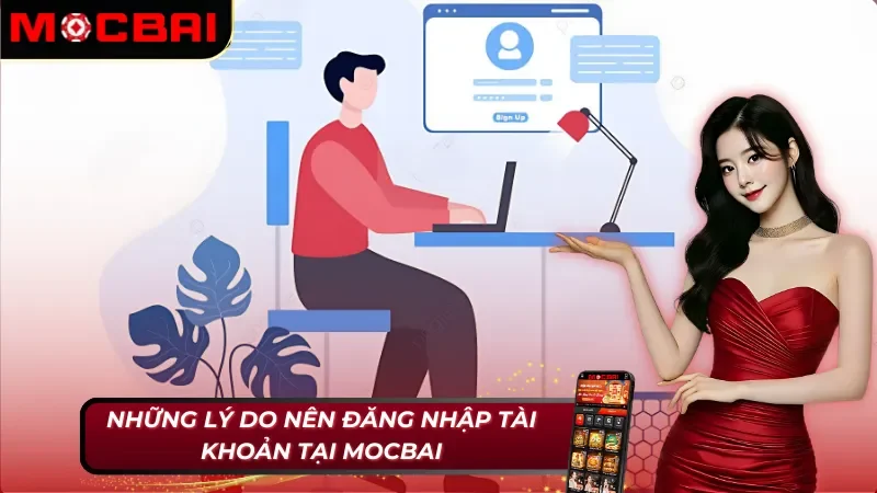 Những lý do nên sử dụng cách đăng nhập tài khoản Mocbai