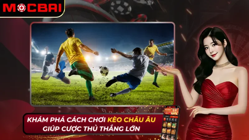 Khám Phá Cách Chơi Kèo Châu Âu Giúp Cược Thủ Thắng Lớn 2026