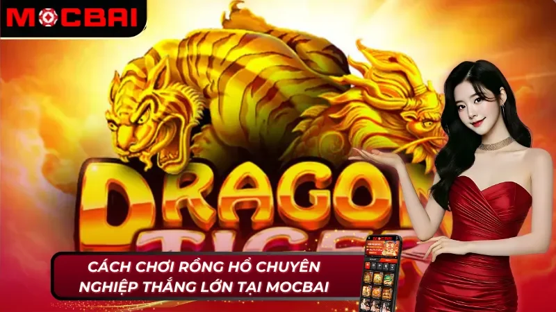 Rồng Hổ Mocbai và lối chơi dễ thắng cho mọi cược thủ